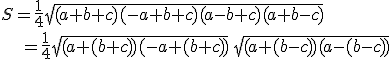 \large S = \frac 1 4 \sqrt{(a+b+c)(-a+b+c)(a-b+c)(a+b-c)} \\ \;\;\;=\frac 1 4\sqrt{(a+(b+c))(-a+(b+c))}\,\sqrt{(a+(b-c))(a-(b-c))} 